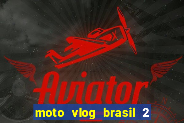 moto vlog brasil 2 dinheiro infinito